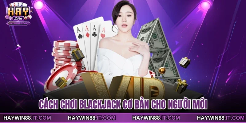 Cách Chơi Blackjack - Luật Lệ Đầy Đủ Chi Tiết Năm 2026 2 Cách chơi Blackjack cơ bản cho người mới
