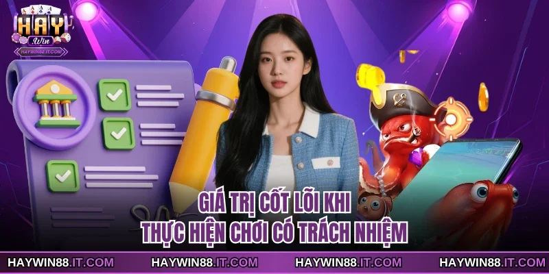 Chơi Có Trách Nhiệm Để Làm Chủ Từng Phút Giây Giải Trí 1 Giá trị cốt lõi khi thực hiện chơi có trách nhiệm