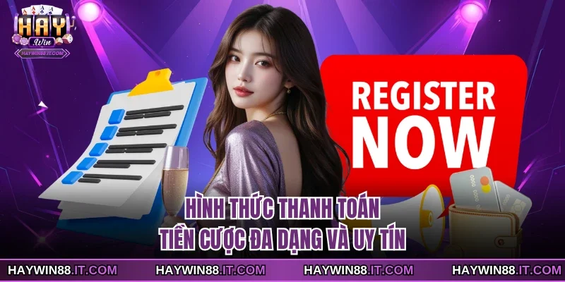 Gia Nhập Haywin 4 Hình thức thanh toán tiền cược đa dạng và uy tín