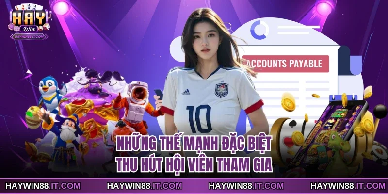 Gia Nhập Haywin 2 Những thế mạnh đặc biệt thu hút hội viên tham gia