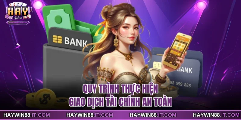 HAYWIN 23 Quy trình thực hiện giao dịch tài chính an toàn