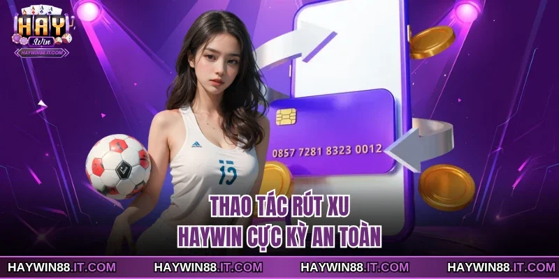 Rút Xu Haywin 1 Thao tác rút xu Haywin cực kỳ an toàn