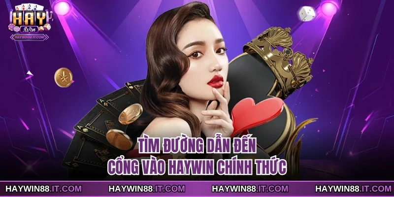 Cổng Vào Haywin 1 Tìm đường dẫn đến cổng vào Haywin chính thức