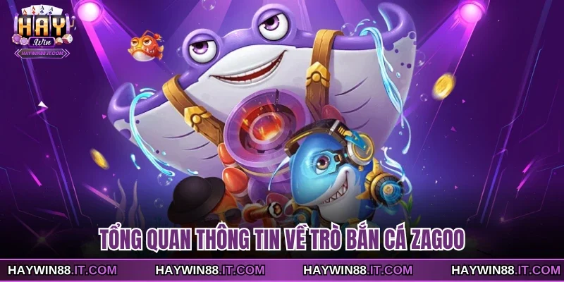 Bắn Cá Zagoo - Những Thông Tin Quan Trọng Bạn Cần Biết 2 Tổng quan thông tin về trò bắn cá zagoo