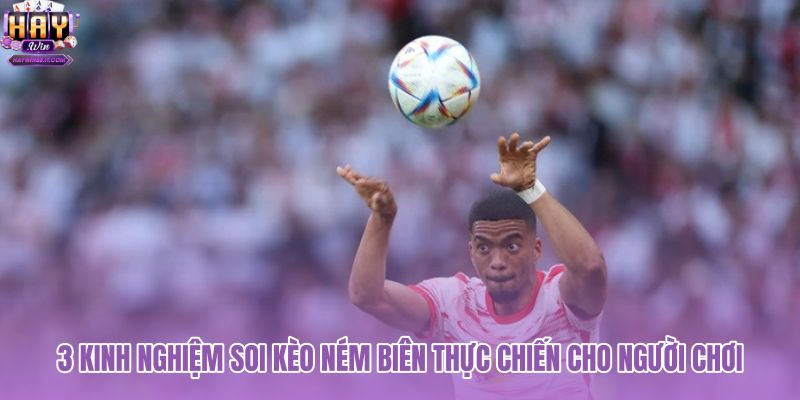 3-kinh-nghiem-soi-keo-nem-bien-thuc-chien-cho-nguoi-choi