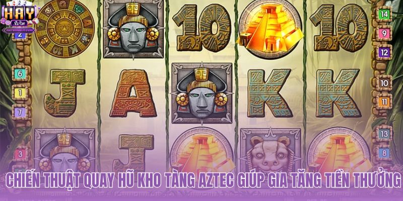 Kho Tàng Aztec: Luật Chơi Và Cách Săn Hũ Tại HAYWIN 3 Kỹ năng quay hũ Kho Tàng Aztec gia tăng tiền thưởng