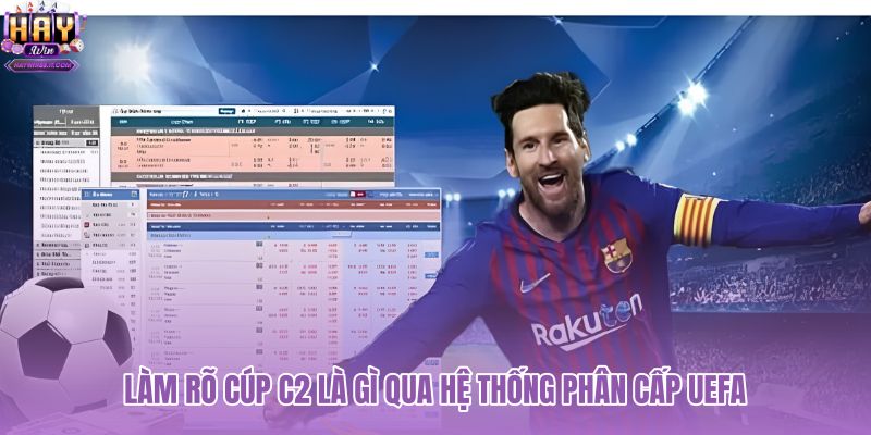 lam-ro-cup-c2-la-gi-qua-he-thong-phan-cap-uefa