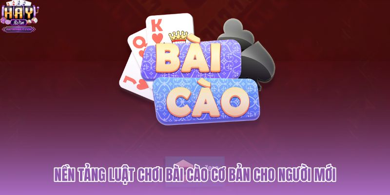 nen-tang-luat-choi-bai-cao-co-ban-cho-nguoi-moi nen-tang-luat-choi-bai-cao-co-ban-cho-nguoi-moi